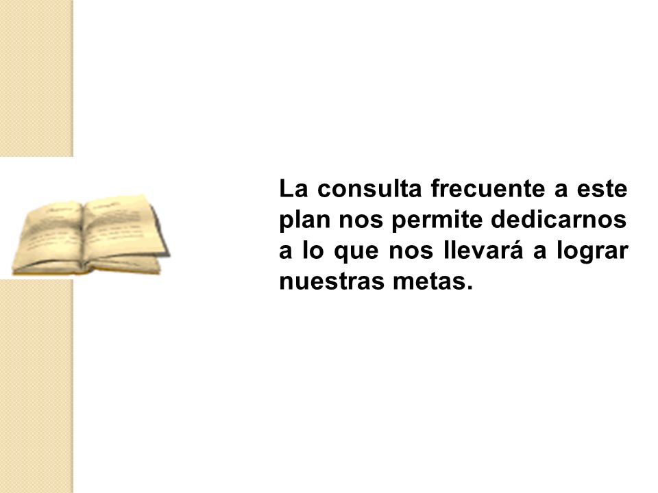 La consulta frecuente a este plan nos permite dedicarnos a lo que nos llevará a lograr nuestras metas.