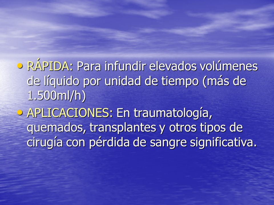 RÁPIDA: Para infundir elevados volúmenes de líquido por unidad de tiempo (más de 1.500ml/h)