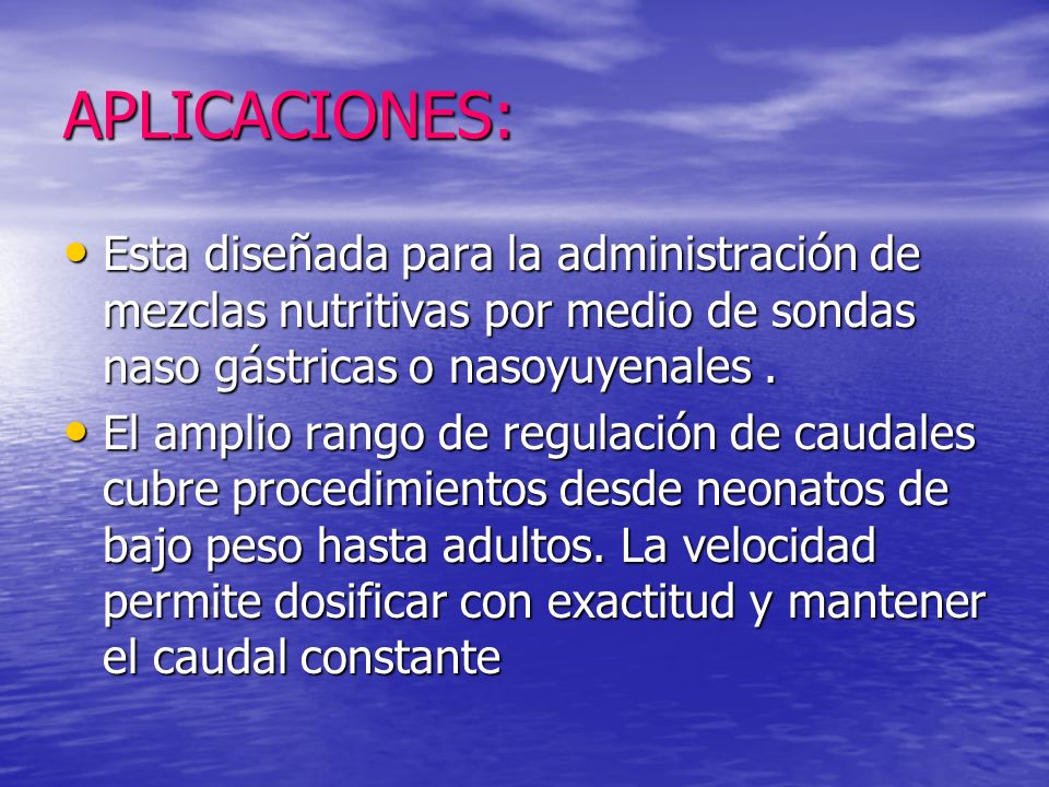 APLICACIONES: Esta diseñada para la administración de mezclas nutritivas por medio de sondas naso gástricas o nasoyuyenales .