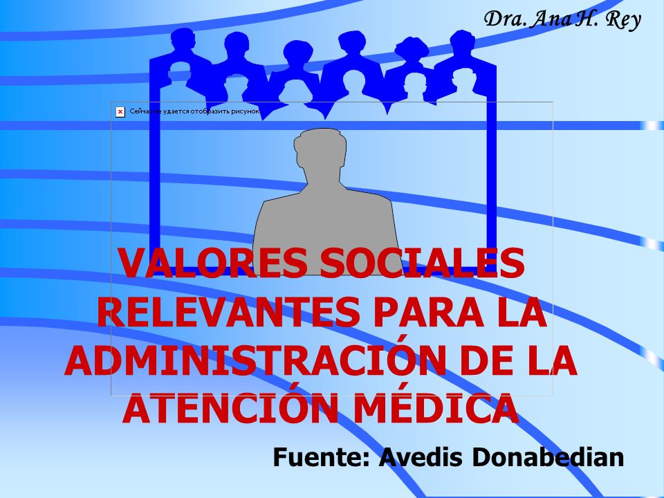 Dra. Ana H. Rey VALORES SOCIALES RELEVANTES PARA LA ADMINISTRACIÓN DE LA ATENCIÓN MÉDICA.