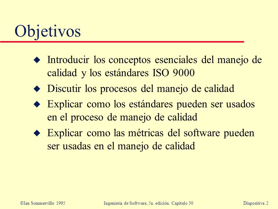 Objetivos Introducir los conceptos esenciales del manejo de calidad y los estándares ISO Discutir los procesos del manejo de calidad.