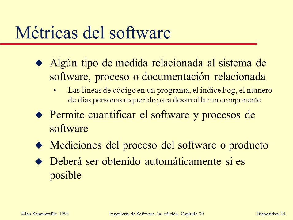 Métricas del software Algún tipo de medida relacionada al sistema de software, proceso o documentación relacionada.