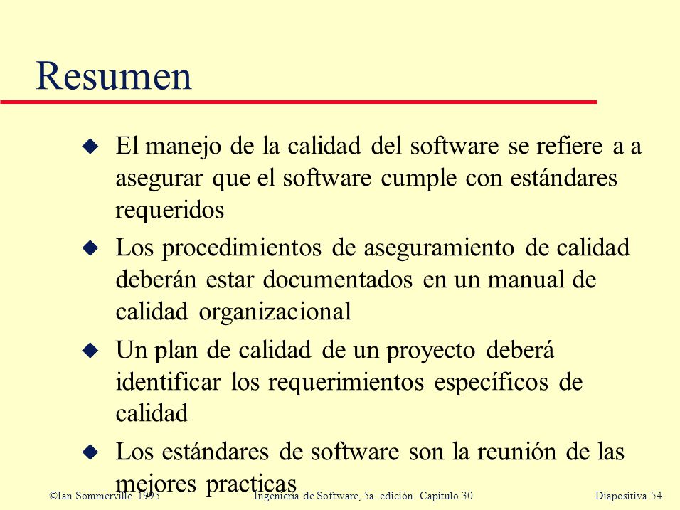 Resumen El manejo de la calidad del software se refiere a a asegurar que el software cumple con estándares requeridos.