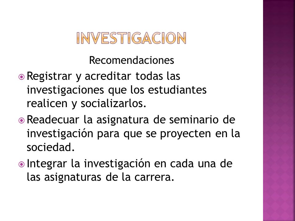investigacion Recomendaciones. Registrar y acreditar todas las investigaciones que los estudiantes realicen y socializarlos.