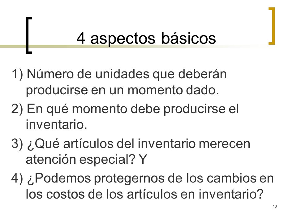 4 aspectos básicos 1) Número de unidades que deberán producirse en un momento dado. 2) En qué momento debe producirse el inventario.