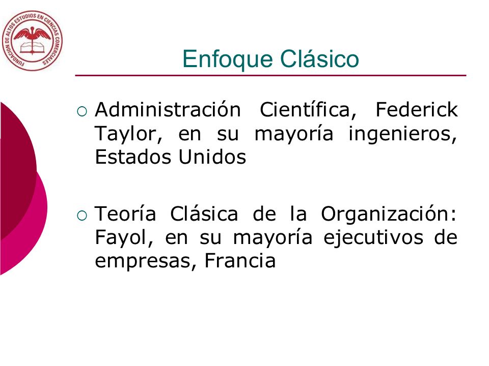 Enfoque Clásico Administración Científica, Federick Taylor, en su mayoría ingenieros, Estados Unidos.