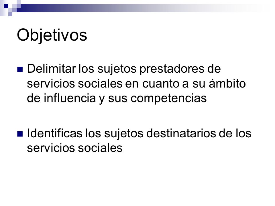 Objetivos Delimitar los sujetos prestadores de servicios sociales en cuanto a su ámbito de influencia y sus competencias.