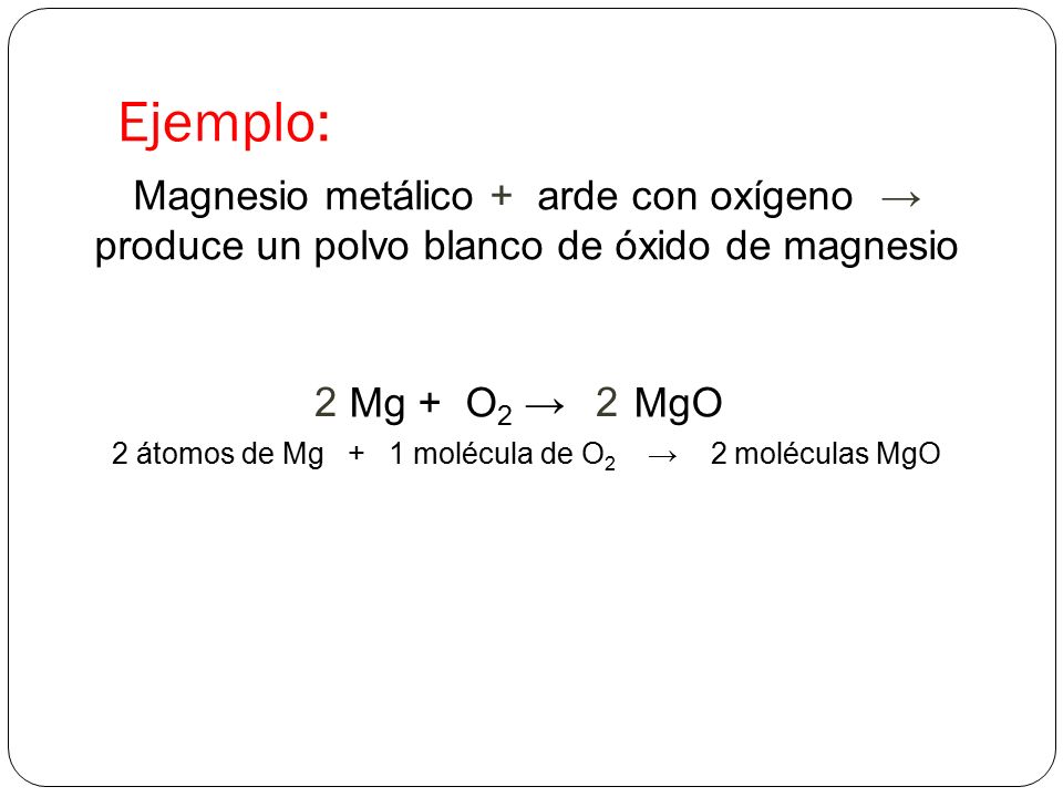 2 átomos de Mg + 1 molécula de O2 → 2 moléculas MgO