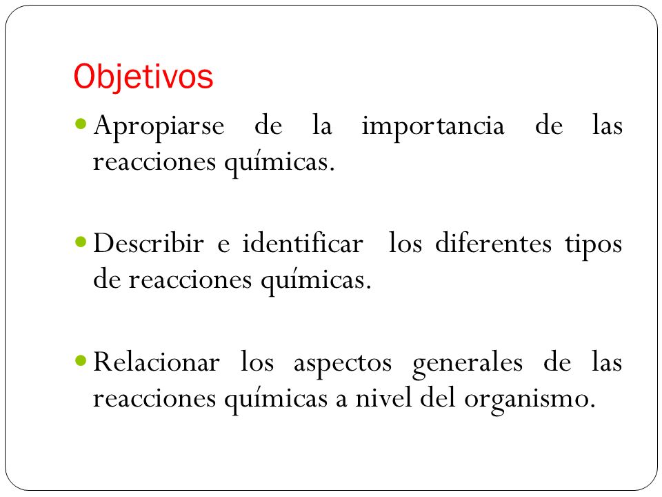 Objetivos Apropiarse de la importancia de las reacciones químicas.
