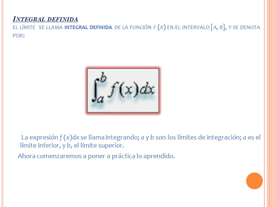 Integral definida el límite se llama integral definida de la función f (x) en el intervalo [a, b], y se denota por: