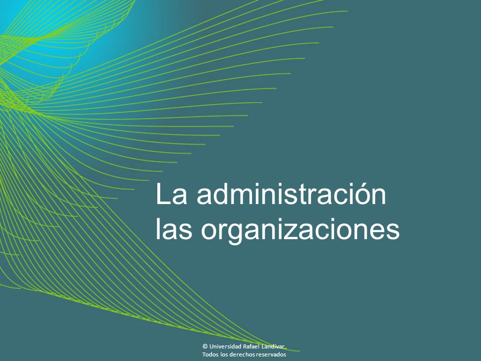 La administración las organizaciones © Universidad Rafael Landívar.