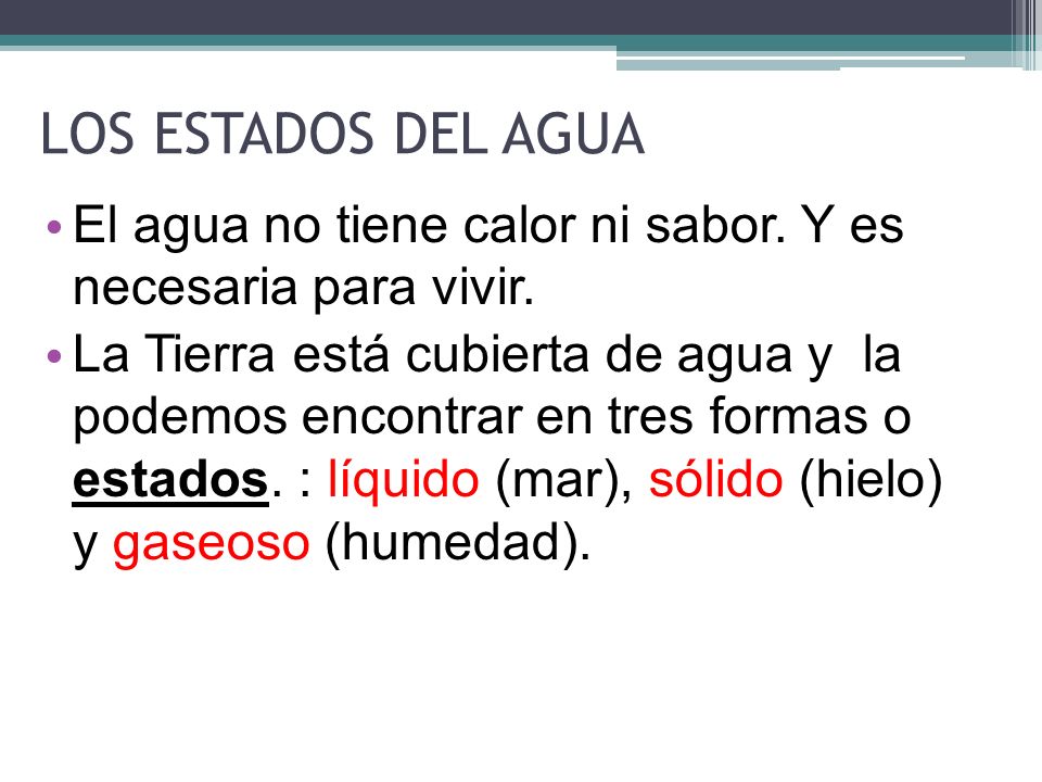 LOS ESTADOS DEL AGUA El agua no tiene calor ni sabor. Y es necesaria para vivir.