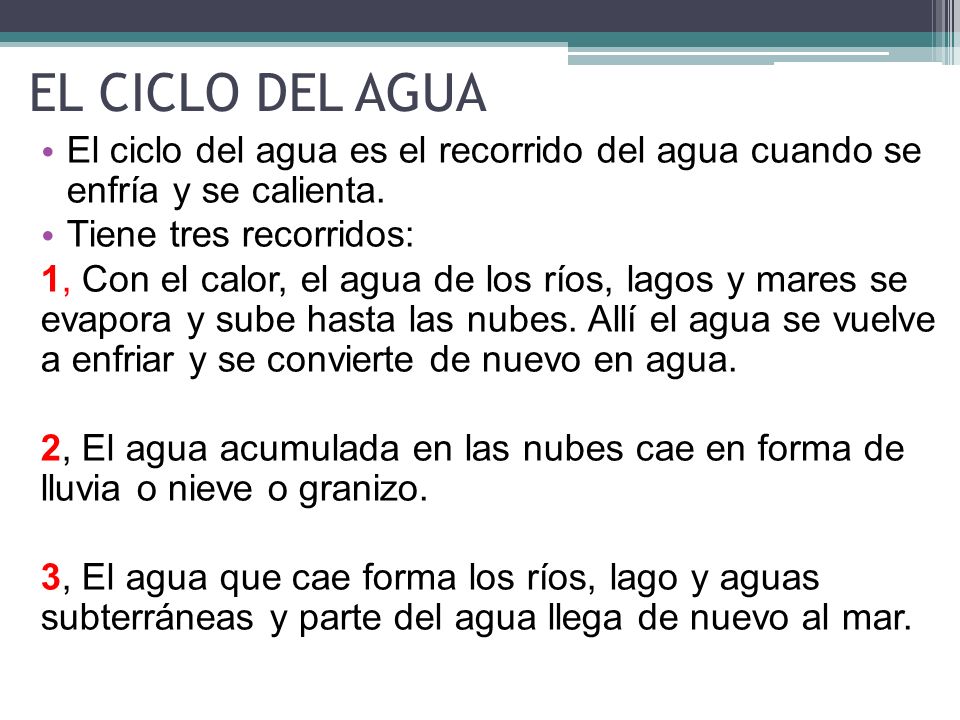 EL CICLO DEL AGUA El ciclo del agua es el recorrido del agua cuando se enfría y se calienta. Tiene tres recorridos: