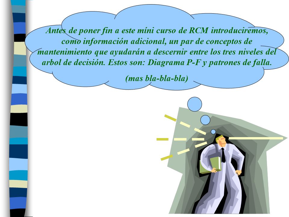 Antes de poner fin a este míni curso de RCM introduciremos, como información adicional, un par de conceptos de mantenimiento que ayudarán a descernir entre los tres niveles del arbol de decisión. Estos son: Diagrama P-F y patrones de falla.