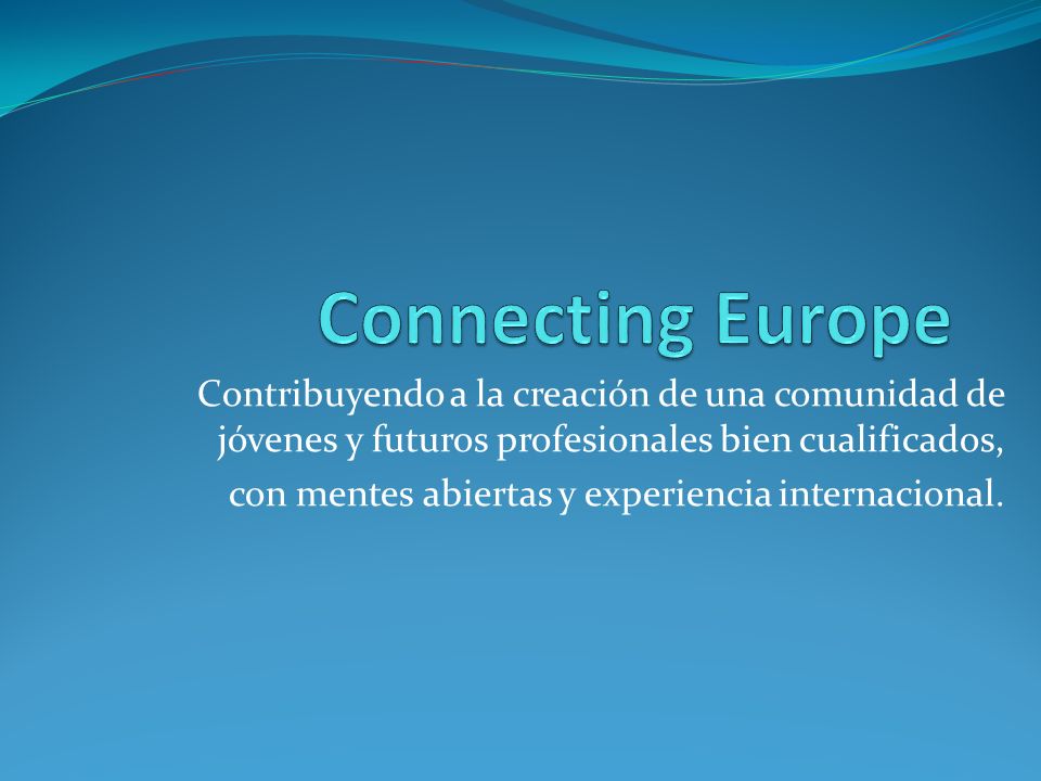 Connecting Europe Contribuyendo a la creación de una comunidad de jóvenes y futuros profesionales bien cualificados,