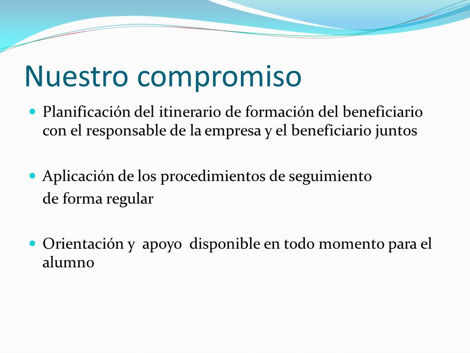 Nuestro compromiso Planificación del itinerario de formación del beneficiario con el responsable de la empresa y el beneficiario juntos.