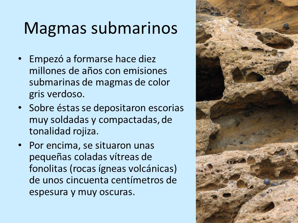 Magmas submarinos Empezó a formarse hace diez millones de años con emisiones submarinas de magmas de color gris verdoso.