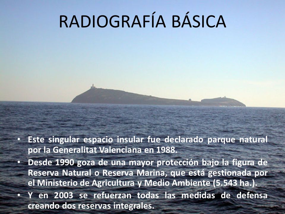 RADIOGRAFÍA BÁSICA Este singular espacio insular fue declarado parque natural por la Generalitat Valenciana en