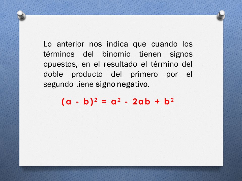 Lo anterior nos indica que cuando los términos del binomio tienen signos opuestos, en el resultado el término del doble producto del primero por el segundo tiene signo negativo.