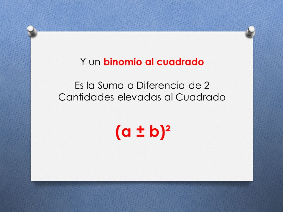 Y un binomio al cuadrado Es la Suma o Diferencia de 2 Cantidades elevadas al Cuadrado (a ± b)²