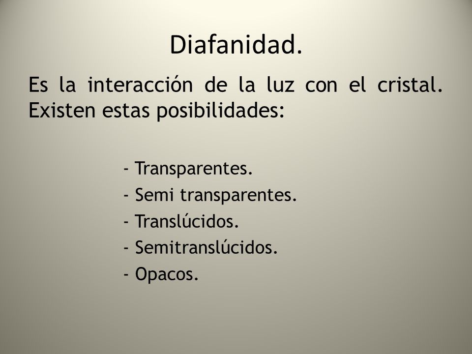 Diafanidad. Es la interacción de la luz con el cristal. Existen estas posibilidades: - Transparentes.