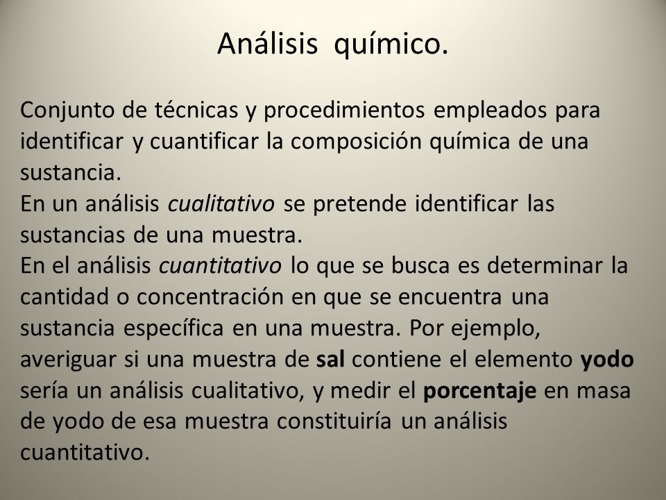 Análisis químico. Conjunto de técnicas y procedimientos empleados para identificar y cuantificar la composición química de una sustancia.