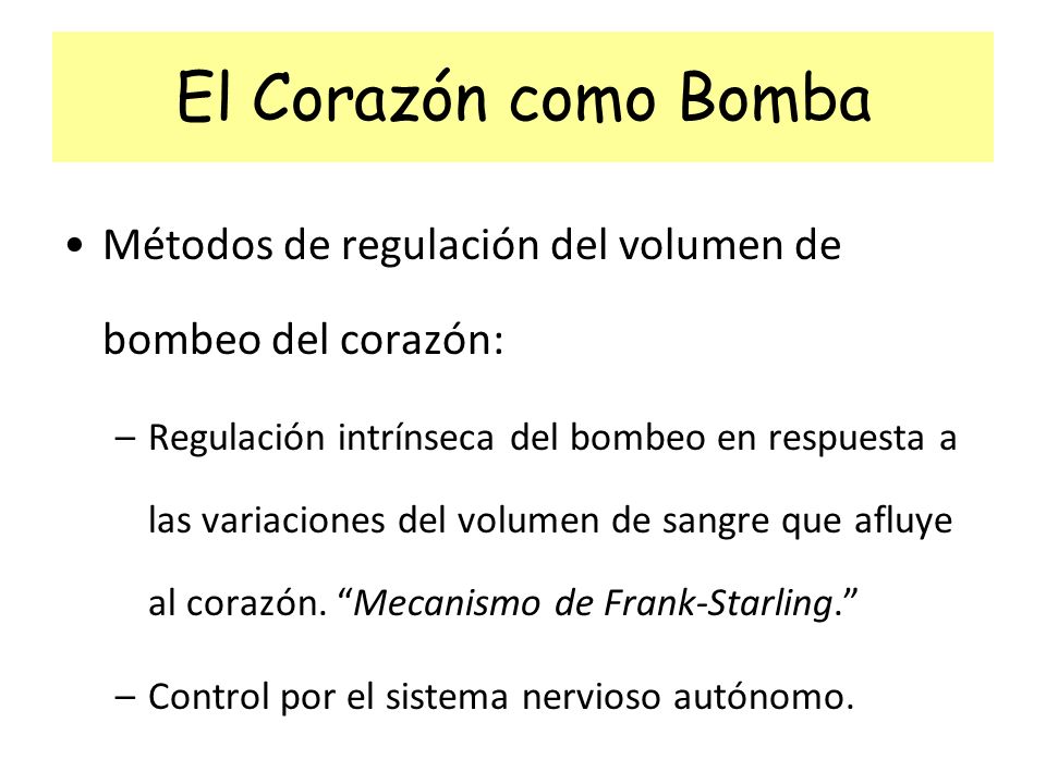 El Corazón como Bomba Métodos de regulación del volumen de bombeo del corazón: