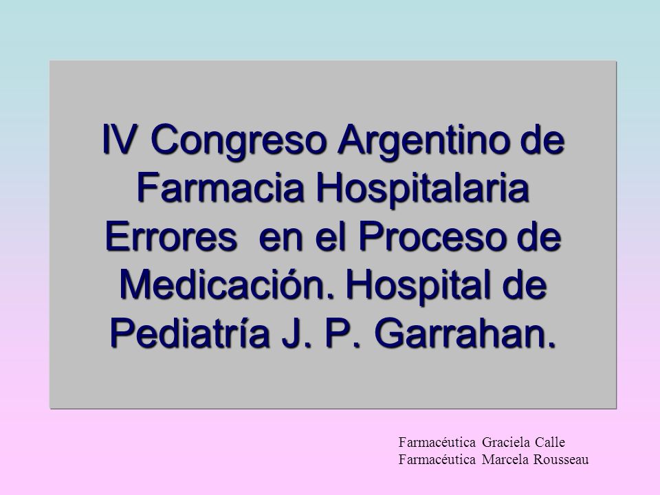 IV Congreso Argentino de Farmacia Hospitalaria Errores en el Proceso de Medicación. Hospital de Pediatría J. P. Garrahan.