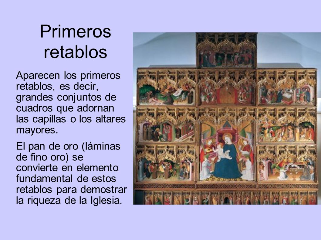 Primeros retablos Aparecen los primeros retablos, es decir, grandes conjuntos de cuadros que adornan las capillas o los altares mayores.