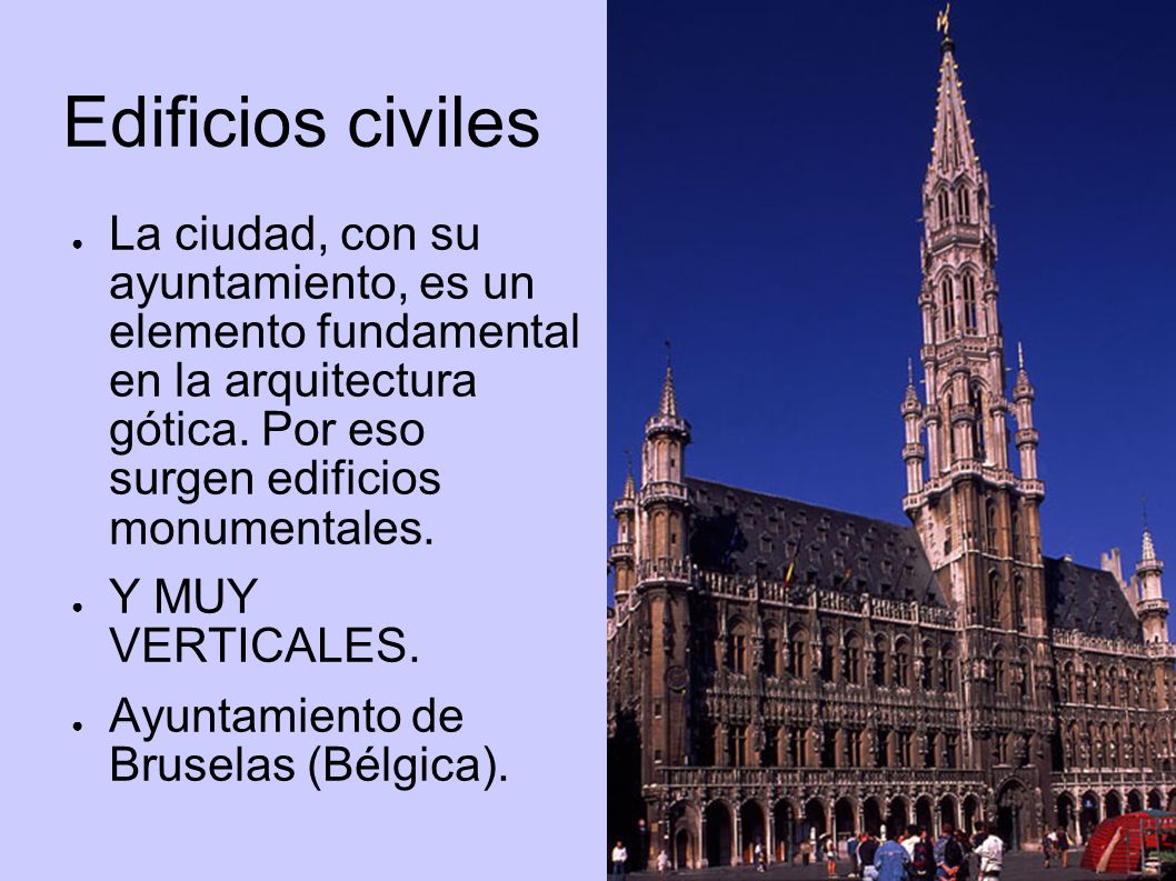 Edificios civiles La ciudad, con su ayuntamiento, es un elemento fundamental en la arquitectura gótica. Por eso surgen edificios monumentales.