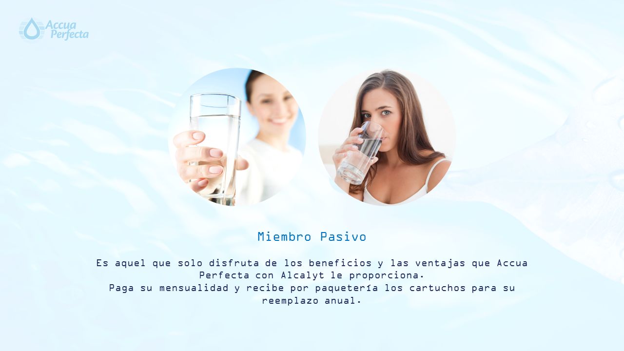Miembro Pasivo Es aquel que solo disfruta de los beneficios y las ventajas que Accua Perfecta con Alcalyt le proporciona.