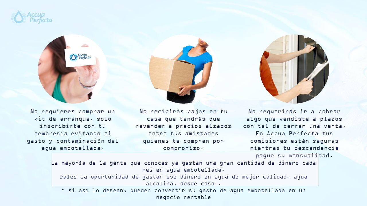 No requieres comprar un kit de arranque, solo inscribirte con tu membresía evitando el gasto y contaminación del agua embotellada.