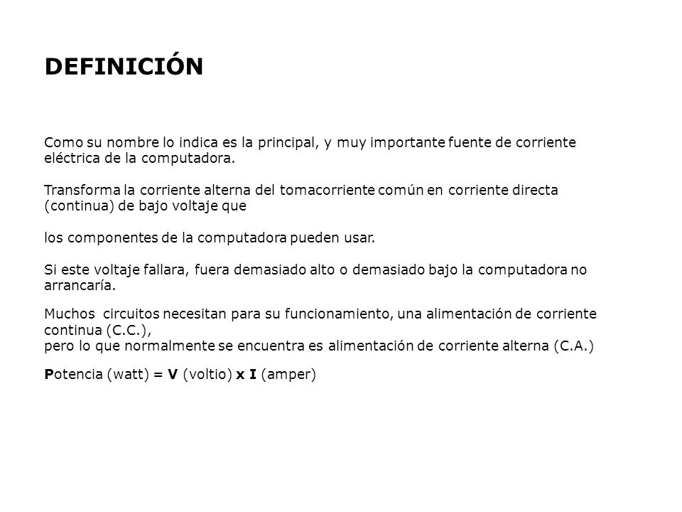 DEFINICIÓN Como su nombre lo indica es la principal, y muy importante fuente de corriente eléctrica de la computadora.