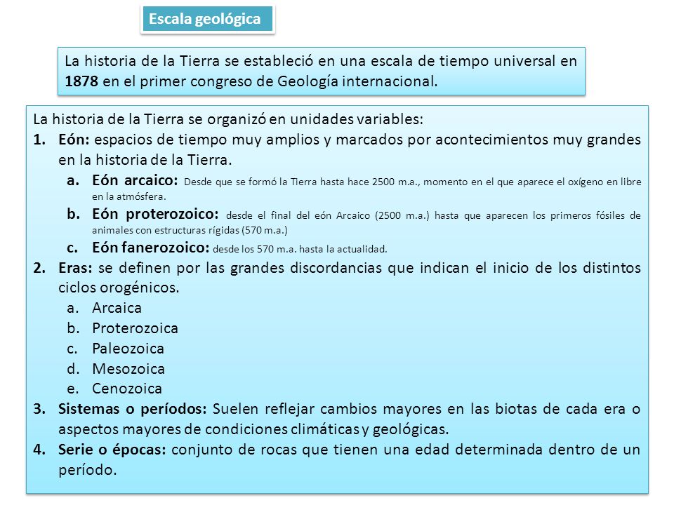 Escala geológica La historia de la Tierra se estableció en una escala de tiempo universal en 1878 en el primer congreso de Geología internacional.
