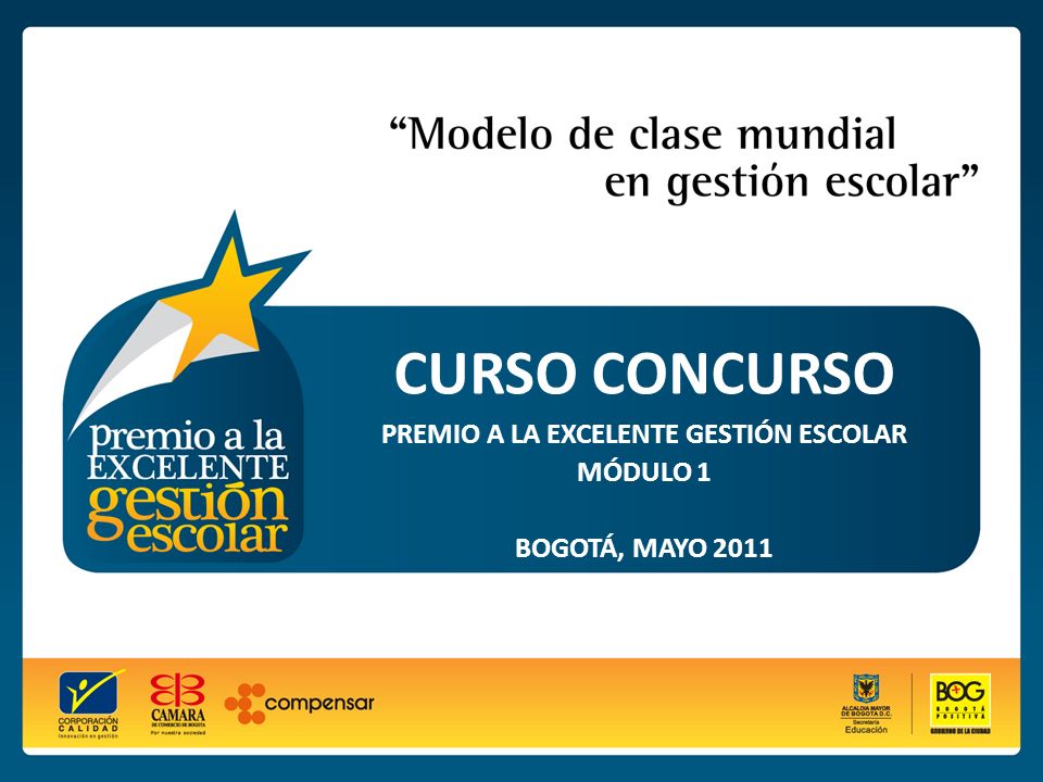 CURSO CONCURSO PREMIO A LA EXCELENTE GESTIÓN ESCOLAR Módulo 1 Bogotá, mayo 2011