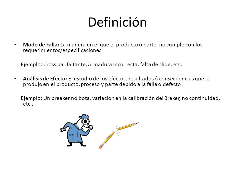 Definición Modo de Falla: La manera en el que el producto ó parte no cumple con los requerimientos/especificaciones.