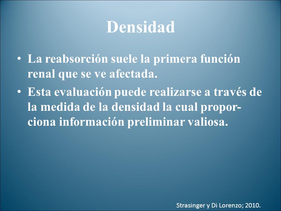 Densidad La reabsorción suele la primera función renal que se ve afectada.