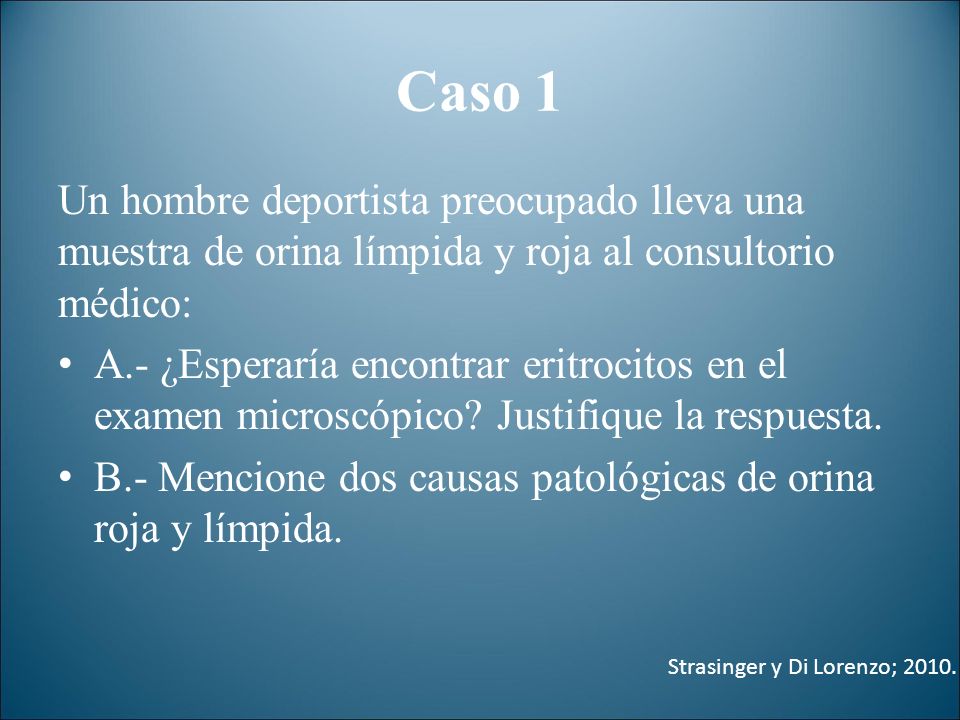 Caso 1 Un hombre deportista preocupado lleva una muestra de orina límpida y roja al consultorio médico: