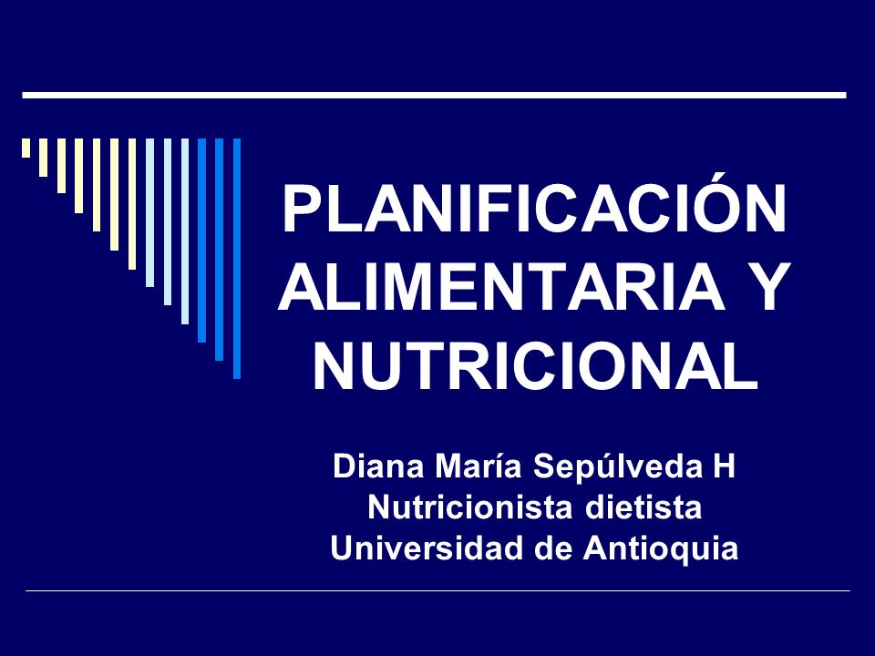 PLANIFICACIÓN ALIMENTARIA Y NUTRICIONAL Diana María Sepúlveda H Nutricionista dietista Universidad de Antioquia
