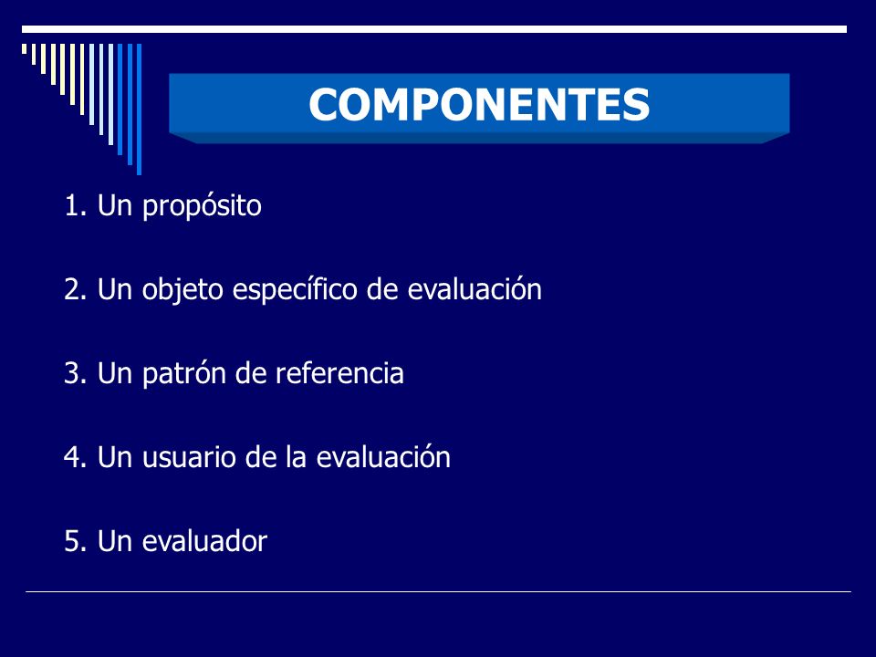 COMPONENTES 1. Un propósito 2. Un objeto específico de evaluación