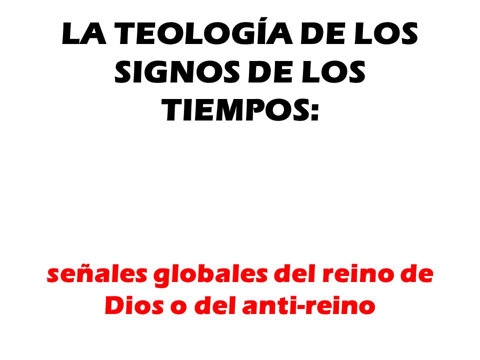 LA TEOLOGÍA DE LOS SIGNOS DE LOS TIEMPOS: señales globales del reino de Dios o del anti-reino