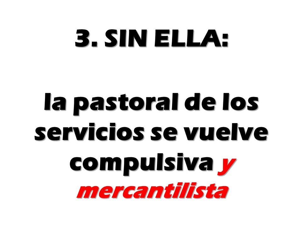 3. SIN ELLA: la pastoral de los servicios se vuelve compulsiva y mercantilista