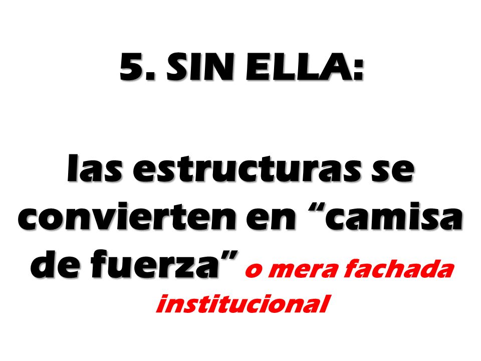 5. SIN ELLA: las estructuras se convierten en camisa de fuerza o mera fachada institucional