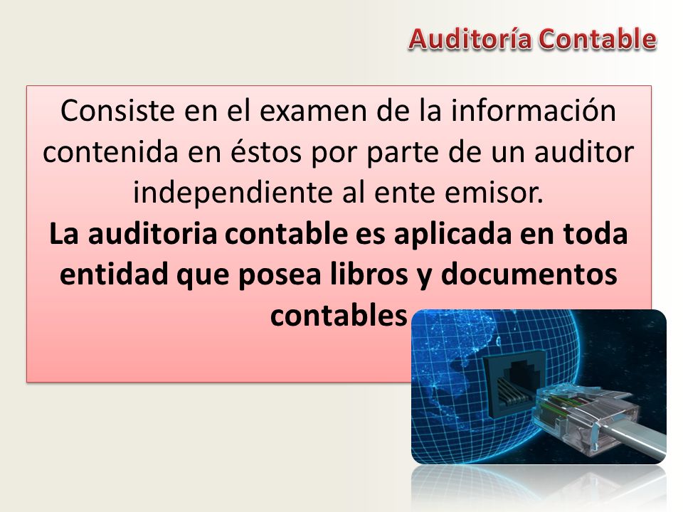 Auditoría Contable Consiste en el examen de la información contenida en éstos por parte de un auditor independiente al ente emisor.