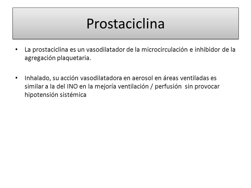 Prostaciclina La prostaciclina es un vasodilatador de la microcirculación e inhibidor de la agregación plaquetaria.