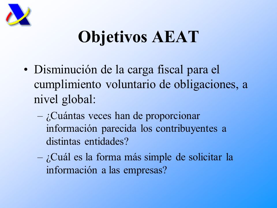Objetivos AEAT Disminución de la carga fiscal para el cumplimiento voluntario de obligaciones, a nivel global: