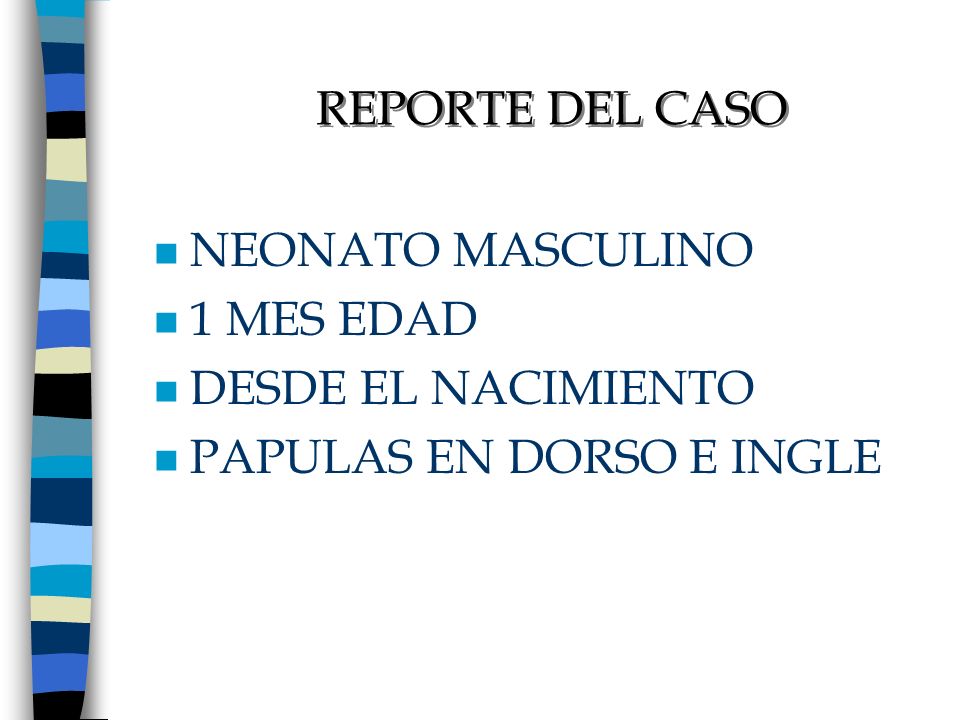 REPORTE DEL CASO NEONATO MASCULINO 1 MES EDAD DESDE EL NACIMIENTO PAPULAS EN DORSO E INGLE