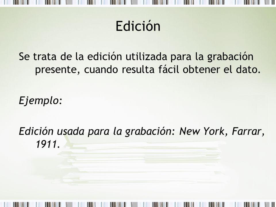 Edición Se trata de la edición utilizada para la grabación presente, cuando resulta fácil obtener el dato.