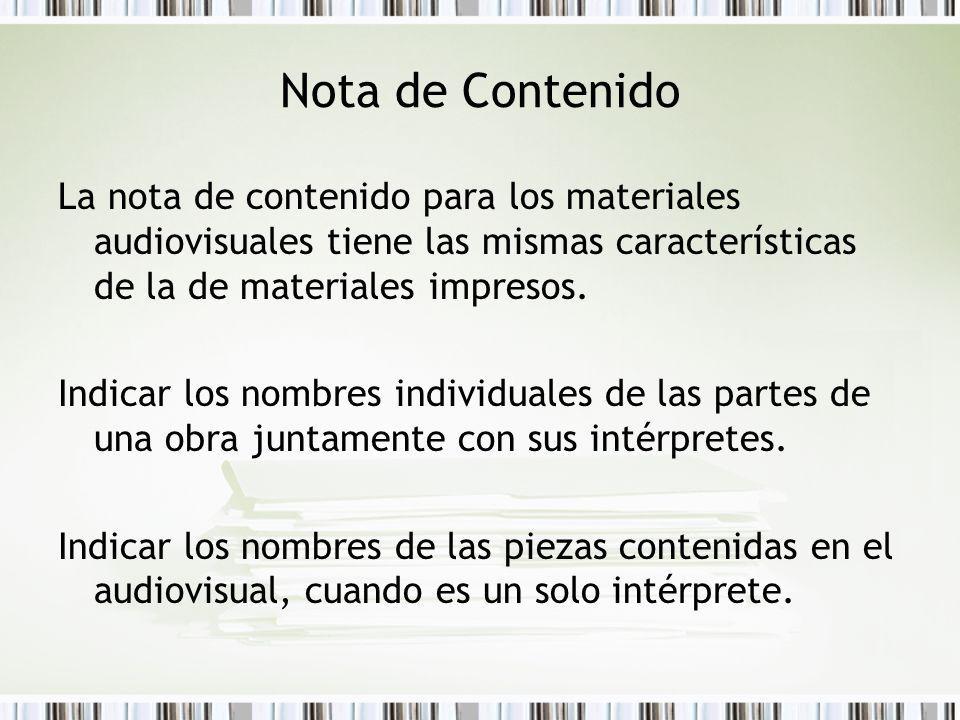 Nota de Contenido La nota de contenido para los materiales audiovisuales tiene las mismas características de la de materiales impresos.