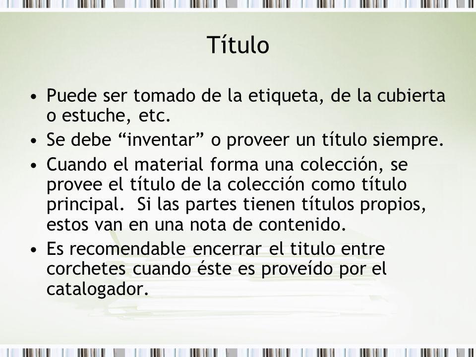 Título Puede ser tomado de la etiqueta, de la cubierta o estuche, etc.